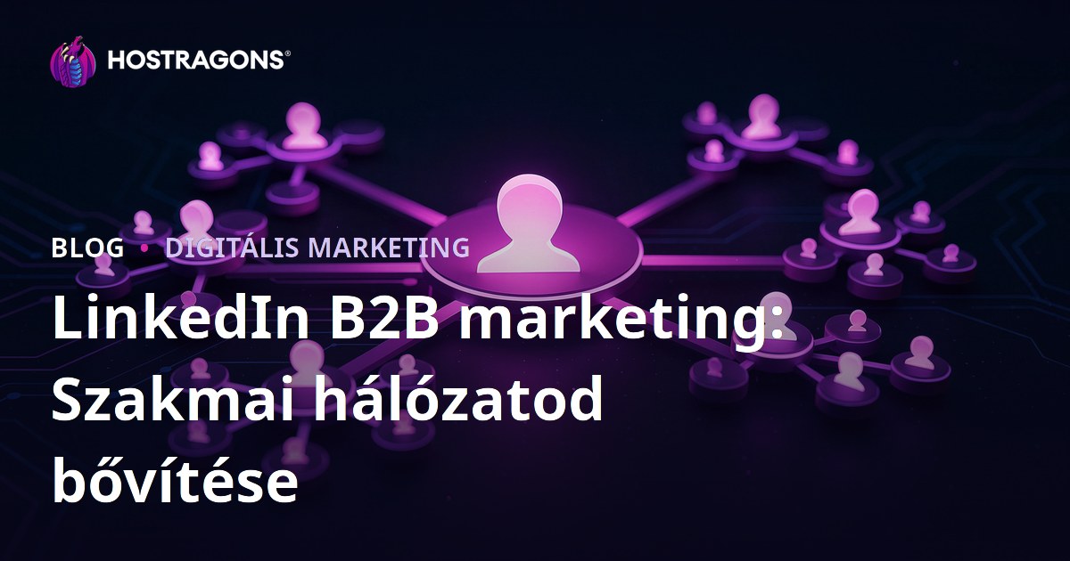 LinkedIn B2B marketing: Szakmai hálózatod bővítése