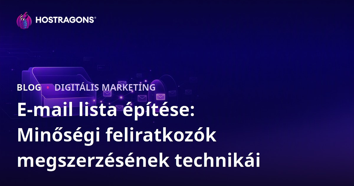 E-mail lista építése: Minőségi feliratkozók megszerzésének technikái