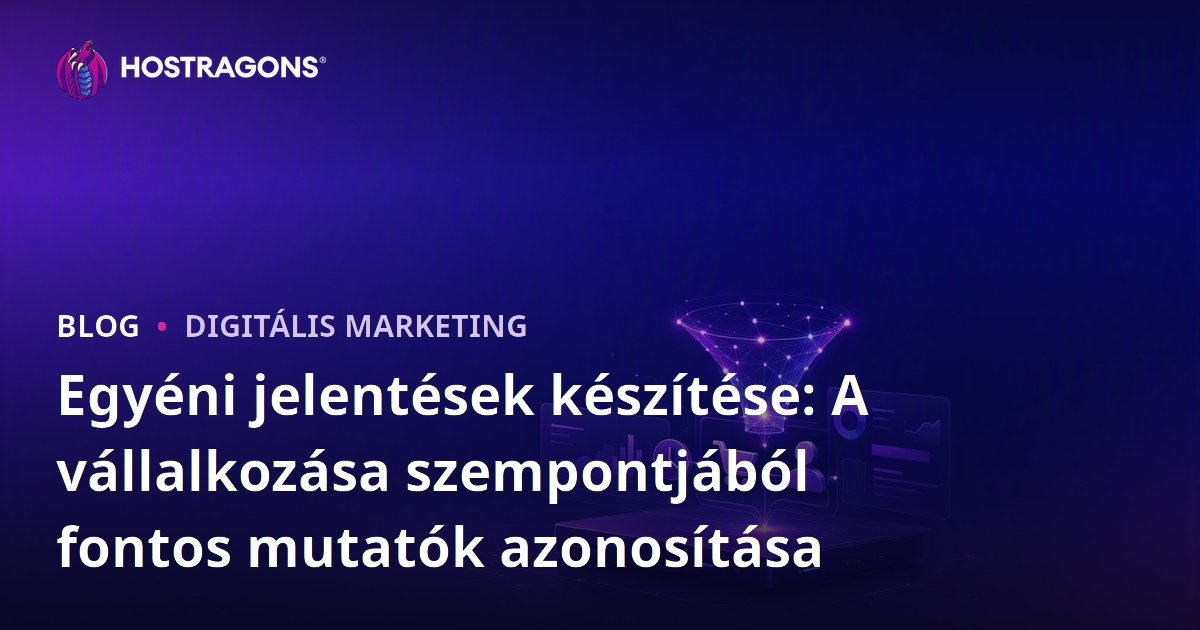 Egyéni jelentések készítése: A vállalkozása szempontjából fontos mutatók azonosítása