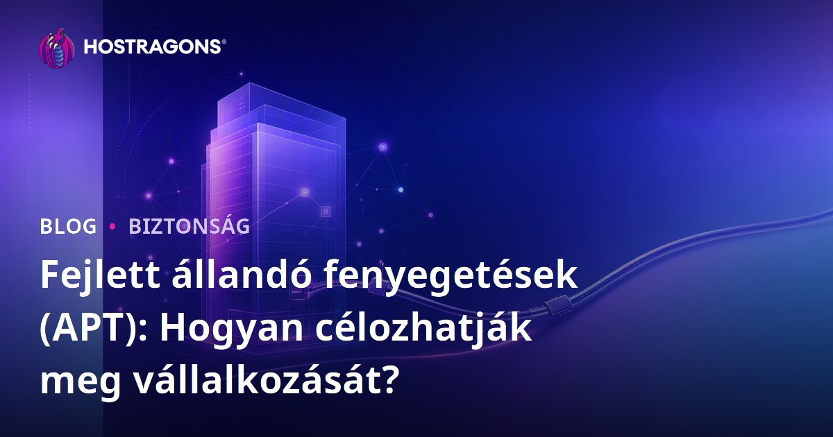 Fejlett állandó fenyegetések (APT): Hogyan célozhatják meg vállalkozását?