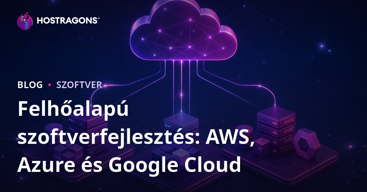 Felhőalapú szoftverfejlesztés: AWS, Azure és Google Cloud