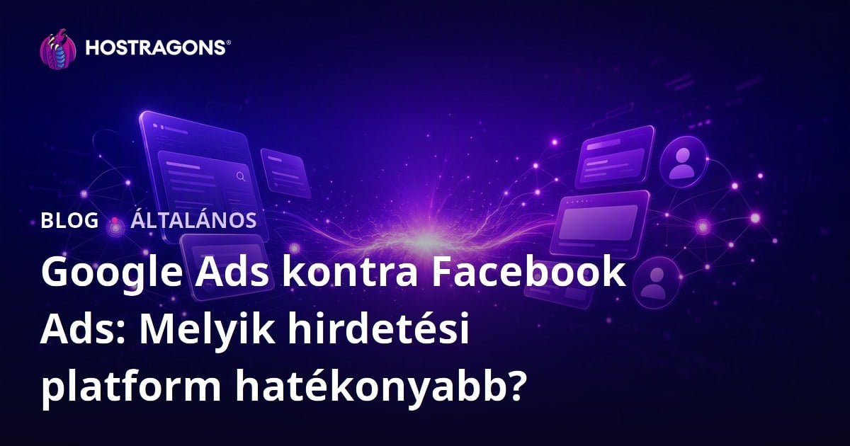 Google Ads kontra Facebook Ads: Melyik hirdetési platform hatékonyabb?