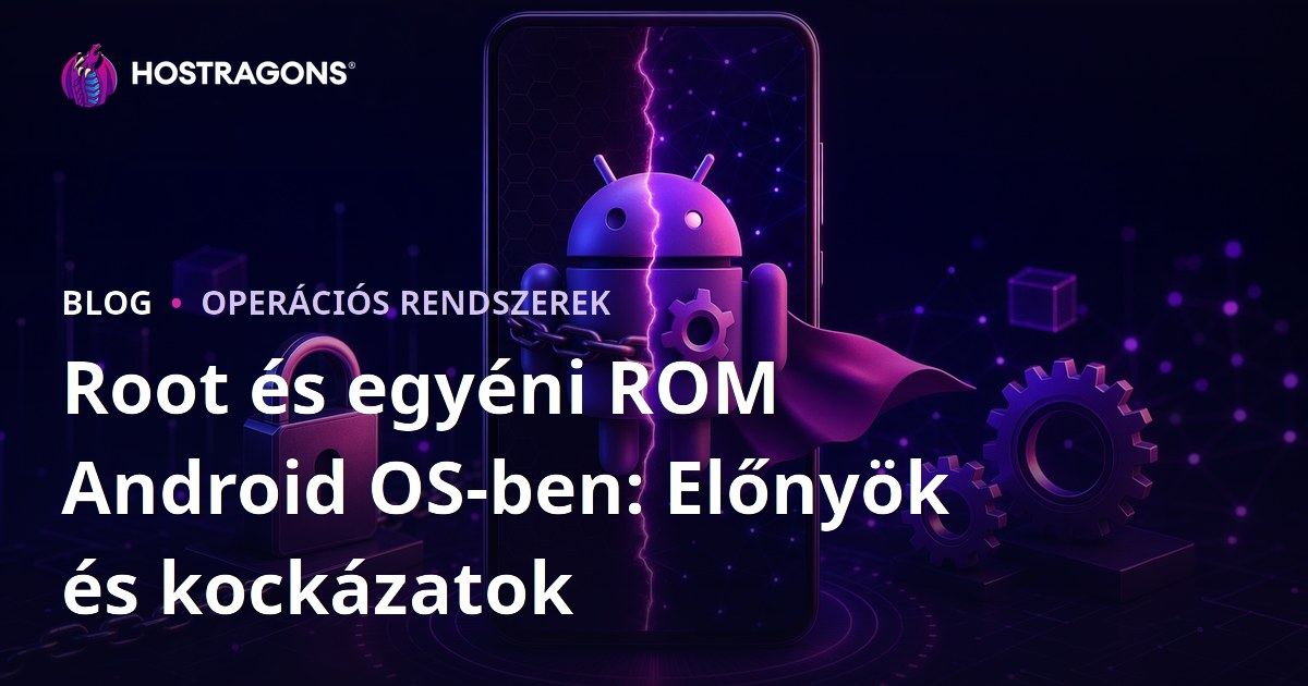 Root és egyéni ROM Android OS-ben: Előnyök és kockázatok
