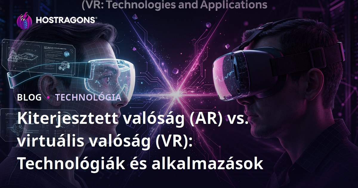 Kiterjesztett valóság (AR) vs. virtuális valóság (VR): Technológiák és alkalmazások
