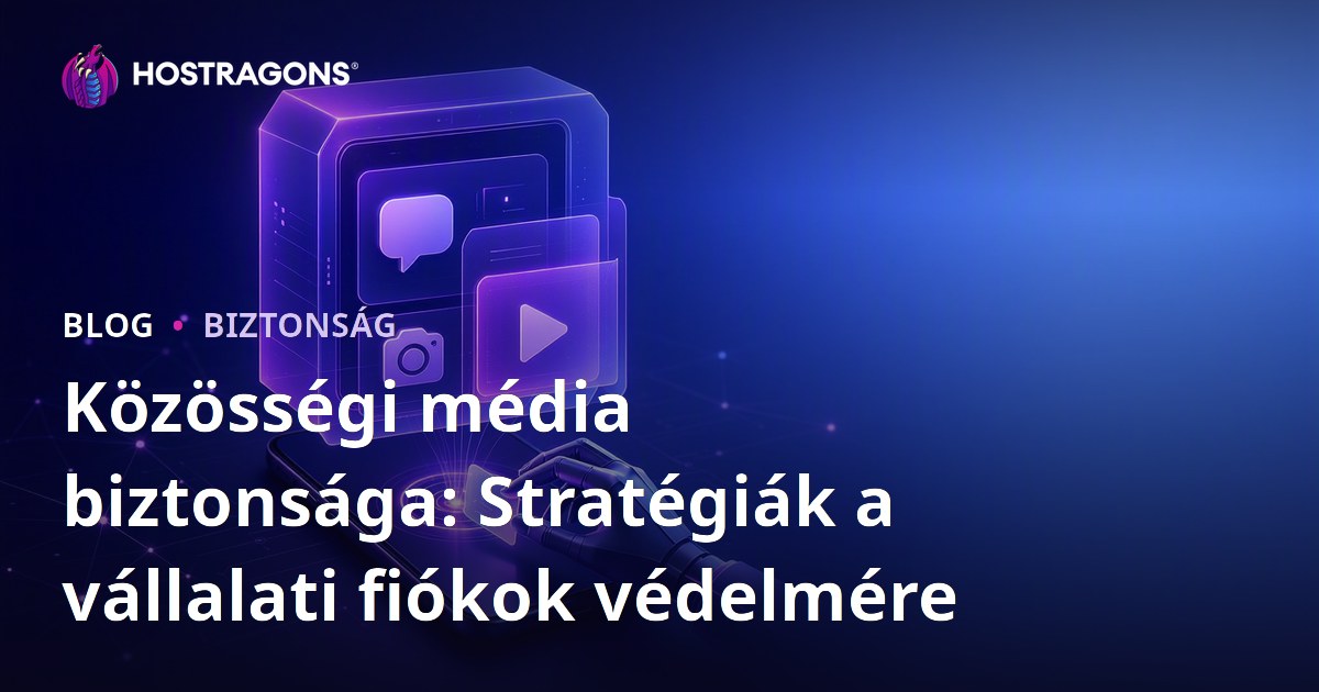 Közösségi média biztonsága: Stratégiák a vállalati fiókok védelmére