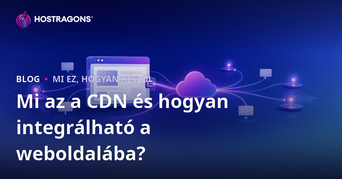 Mi az a CDN és hogyan integrálható a weboldalába?