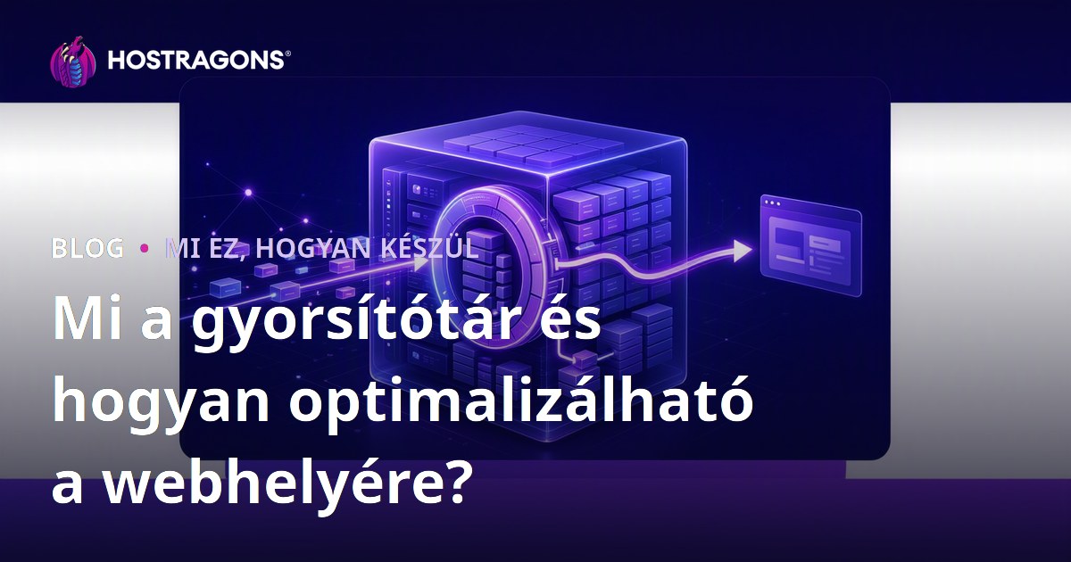 Mi a gyorsítótár és hogyan optimalizálható a webhelyére?