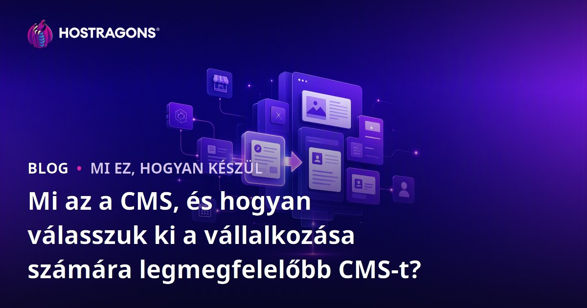 Mi az a CMS, és hogyan válasszuk ki a vállalkozása számára legmegfelelőbb CMS-t?