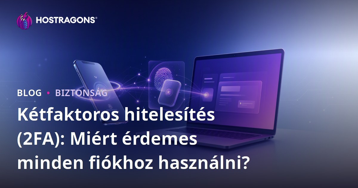 Kétfaktoros hitelesítés (2FA): Miért érdemes minden fiókhoz használni?