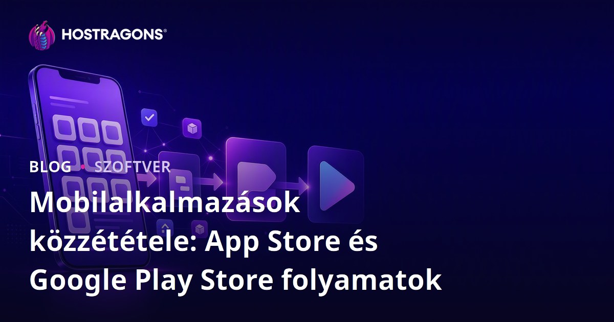 Mobilalkalmazások közzététele: App Store és Google Play Store folyamatok