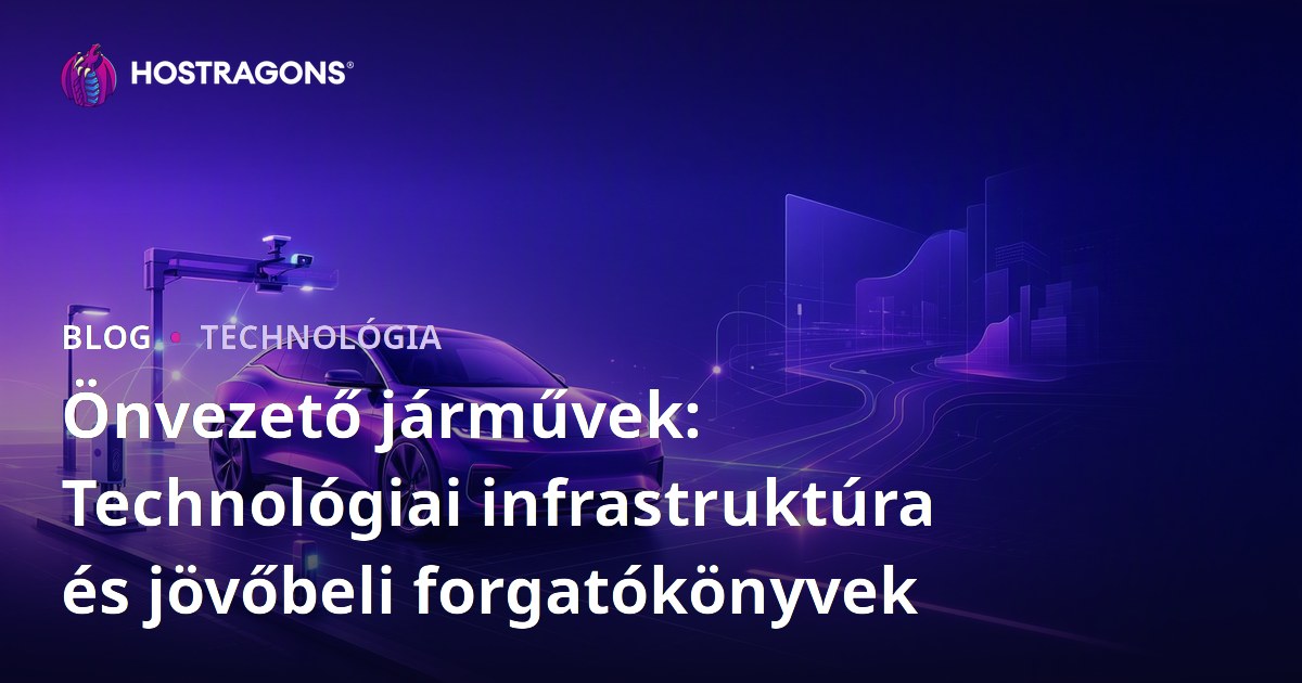 Önvezető járművek: Technológiai infrastruktúra és jövőbeli forgatókönyvek