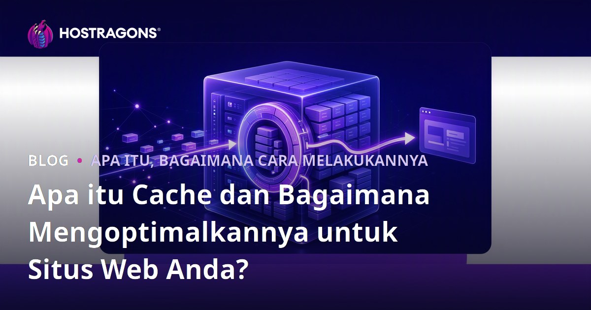 Apa itu Cache dan Bagaimana Mengoptimalkannya untuk Situs Web Anda?