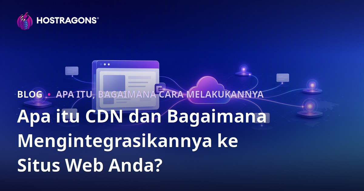Apa itu CDN dan Bagaimana Mengintegrasikannya ke Situs Web Anda?