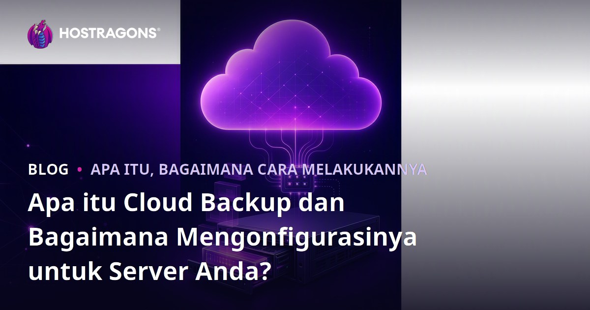 Apa itu Cloud Backup dan Bagaimana Mengonfigurasinya untuk Server Anda?