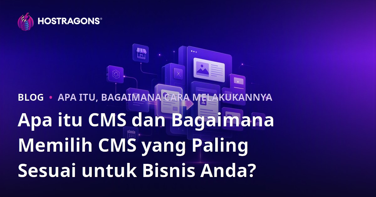 Apa itu CMS dan Bagaimana Memilih CMS yang Paling Sesuai untuk Bisnis Anda?