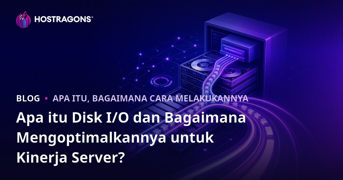 Apa itu Disk I/O dan Bagaimana Mengoptimalkannya untuk Kinerja Server?