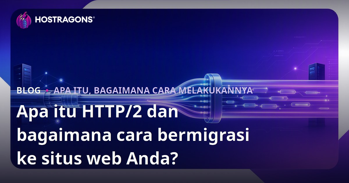 Apa itu HTTP/2 dan bagaimana cara bermigrasi ke situs web Anda?