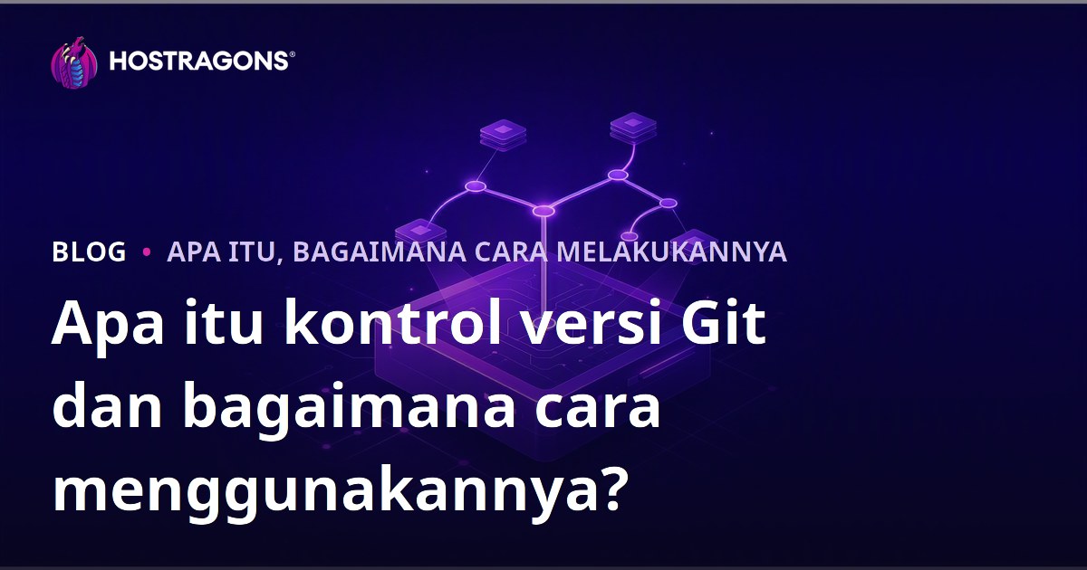 Apa itu kontrol versi Git dan bagaimana cara menggunakannya?