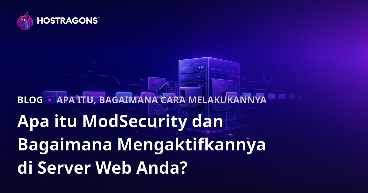 Apa itu ModSecurity dan Bagaimana Mengaktifkannya di Server Web Anda?