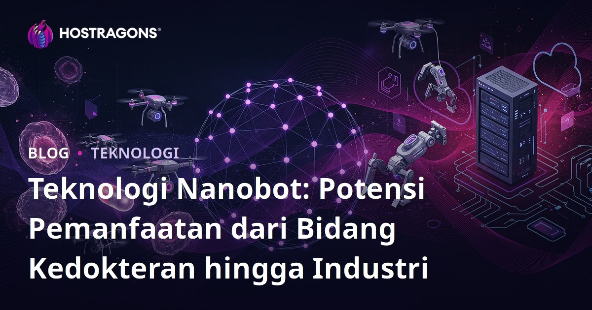 Teknologi Nanobot: Potensi Pemanfaatan dari Bidang Kedokteran hingga Industri