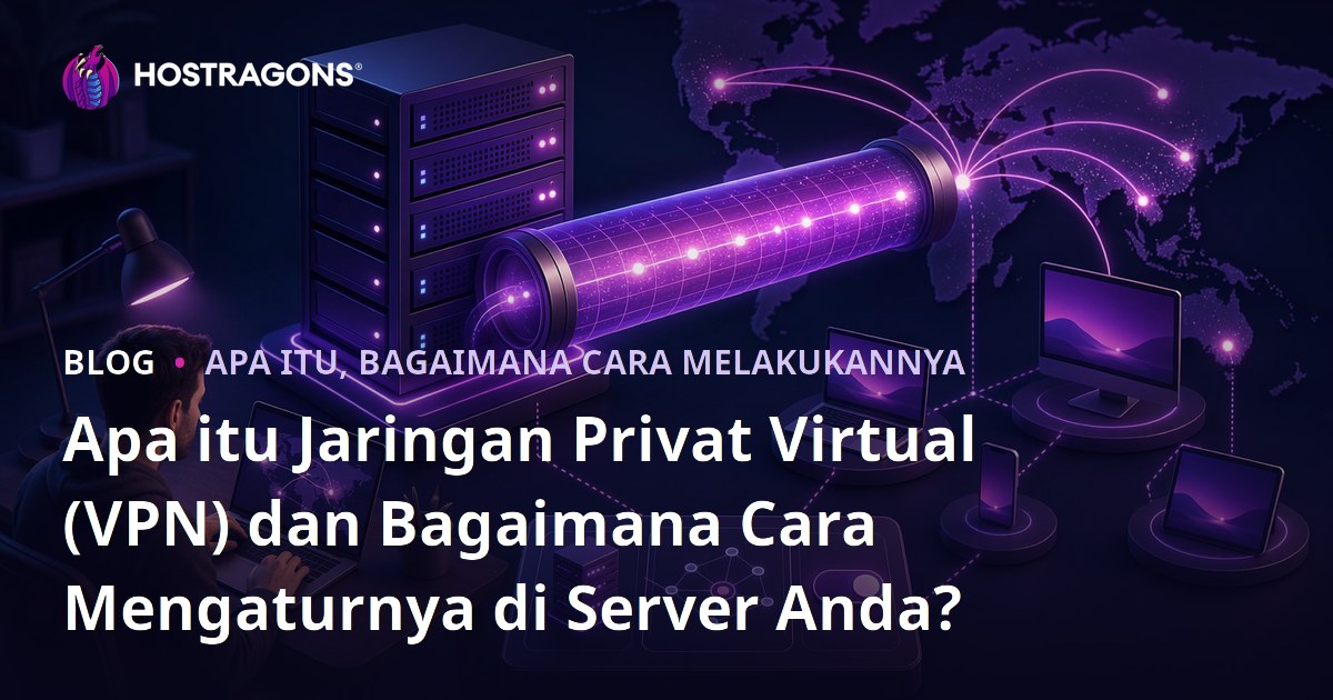 Apa itu Jaringan Privat Virtual (VPN) dan Bagaimana Cara Mengaturnya di Server Anda?