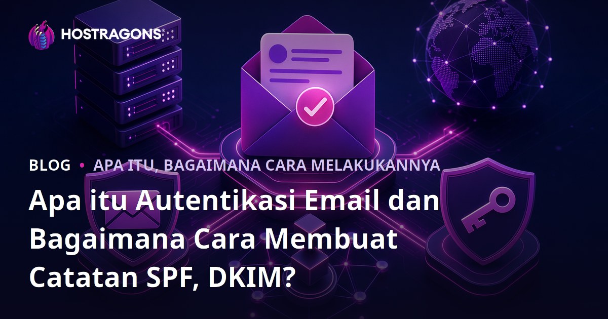 Apa itu Autentikasi Email dan Bagaimana Cara Membuat Catatan SPF, DKIM?
