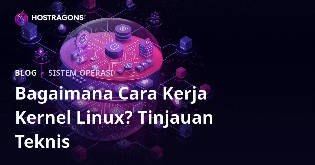 Bagaimana Cara Kerja Kernel Linux? Tinjauan Teknis