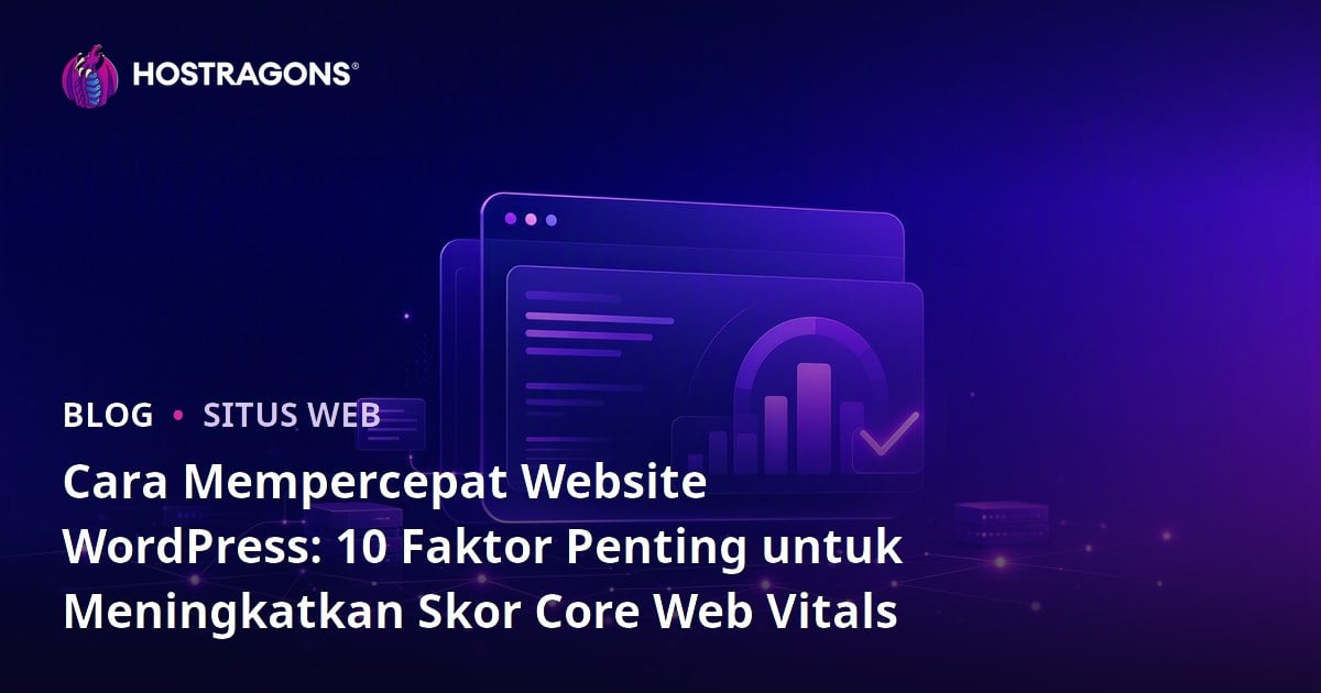Cara Mempercepat Website WordPress: 10 Faktor Penting untuk Meningkatkan Skor Core Web Vitals