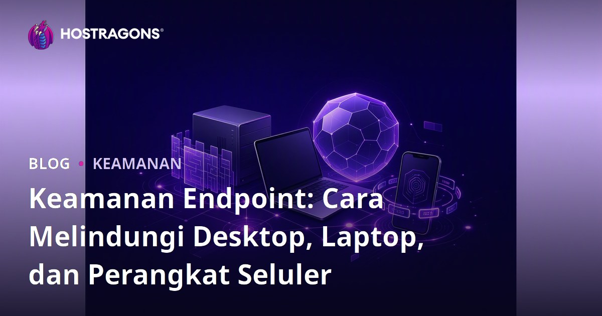 Keamanan Endpoint: Cara Melindungi Desktop, Laptop, dan Perangkat Seluler