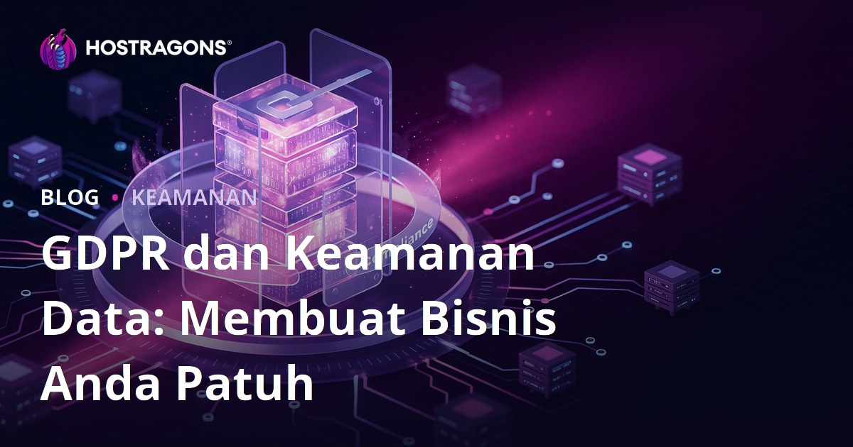 GDPR dan Keamanan Data: Membuat Bisnis Anda Patuh