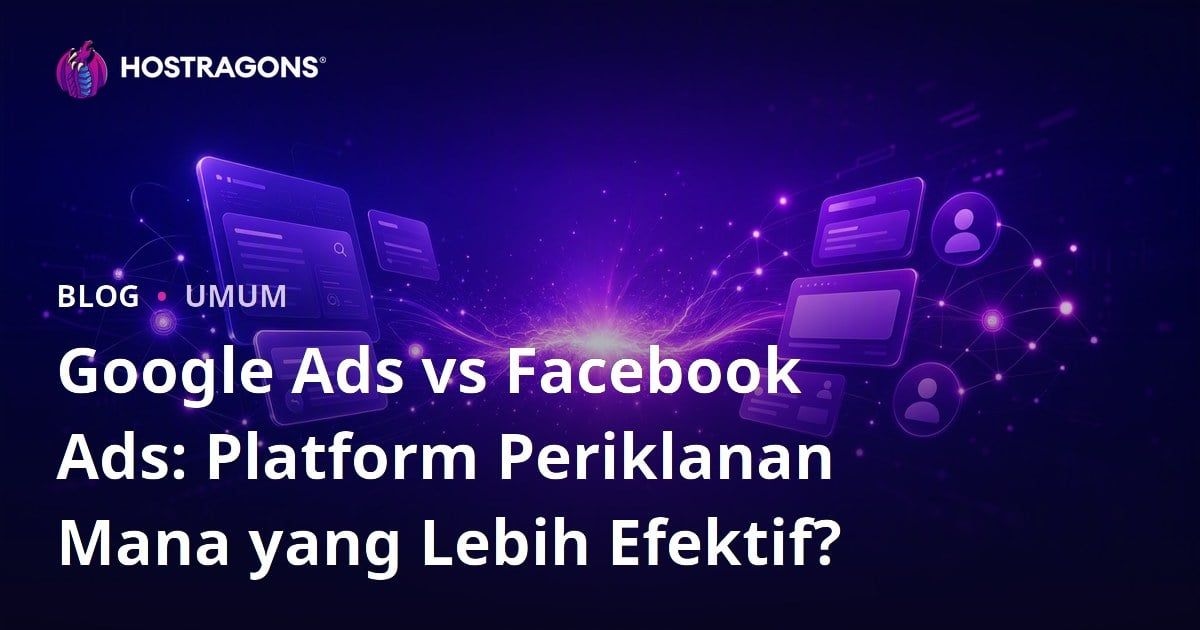 Google Ads vs Facebook Ads: Platform Periklanan Mana yang Lebih Efektif?