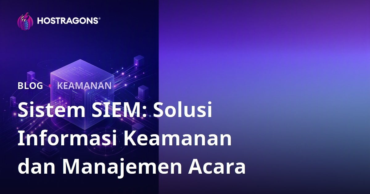 Sistem SIEM: Solusi Informasi Keamanan dan Manajemen Acara