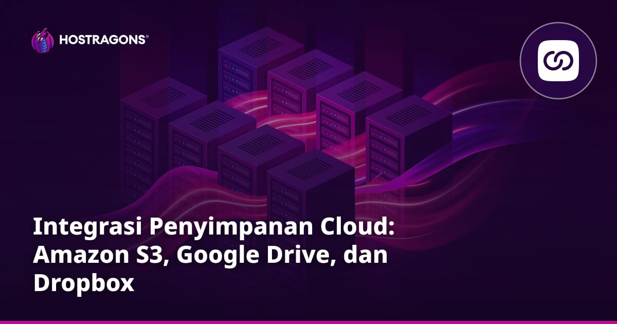 Integrasi Penyimpanan Cloud: Amazon S3, Google Drive, dan Dropbox
