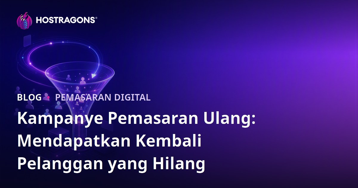 Kampanye Pemasaran Ulang: Mendapatkan Kembali Pelanggan yang Hilang