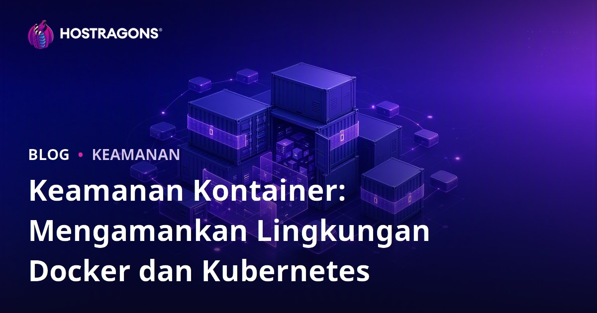 Keamanan Kontainer: Mengamankan Lingkungan Docker dan Kubernetes
