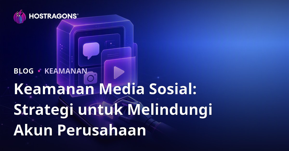 Keamanan Media Sosial: Strategi untuk Melindungi Akun Perusahaan