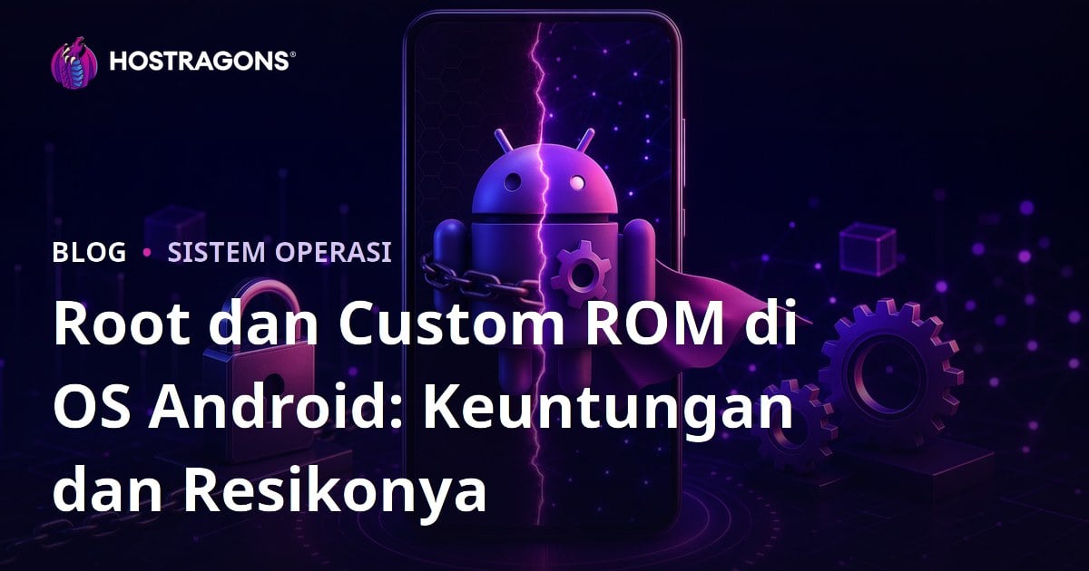 Root dan Custom ROM di OS Android: Keuntungan dan Resikonya