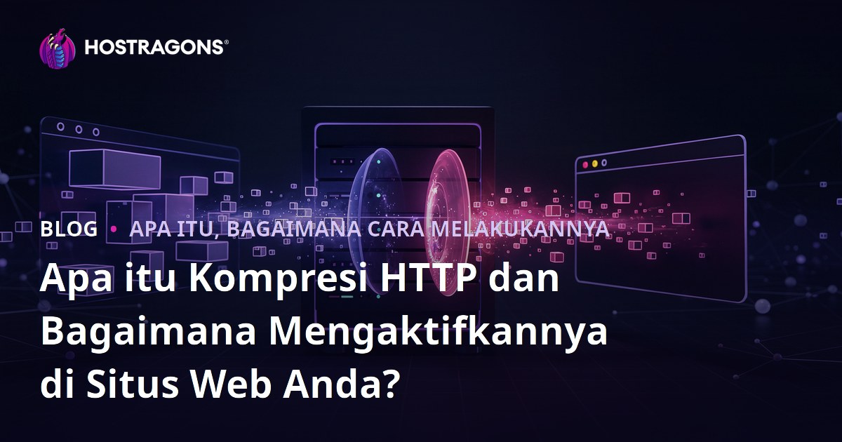Apa itu Kompresi HTTP dan Bagaimana Mengaktifkannya di Situs Web Anda?