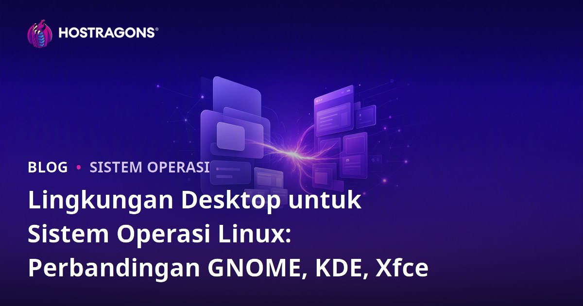 Lingkungan Desktop untuk Sistem Operasi Linux: Perbandingan GNOME, KDE, Xfce