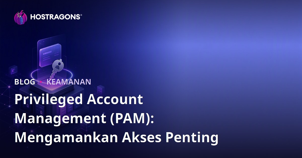Privileged Account Management (PAM): Mengamankan Akses Penting