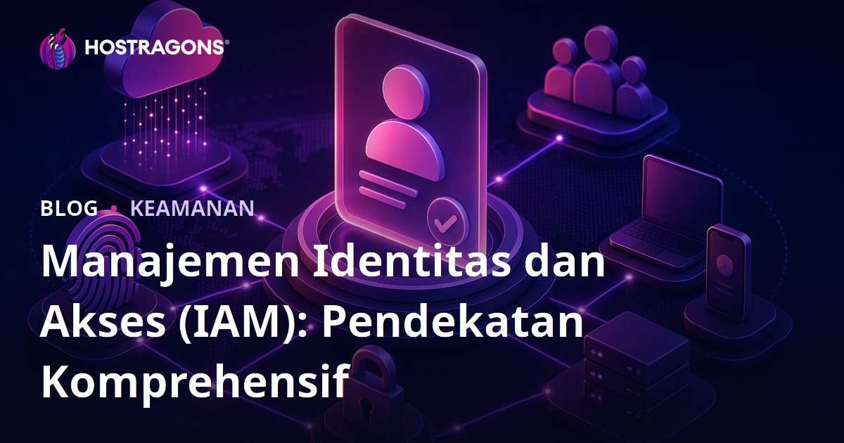 Manajemen Identitas dan Akses (IAM): Pendekatan Komprehensif