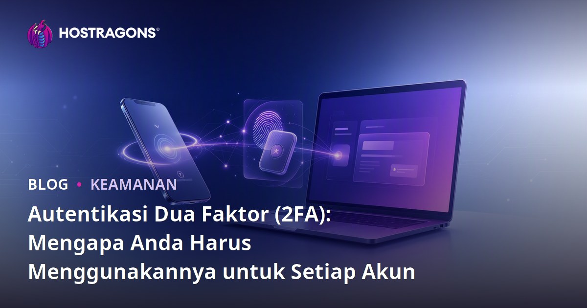 Autentikasi Dua Faktor (2FA): Mengapa Anda Harus Menggunakannya untuk Setiap Akun