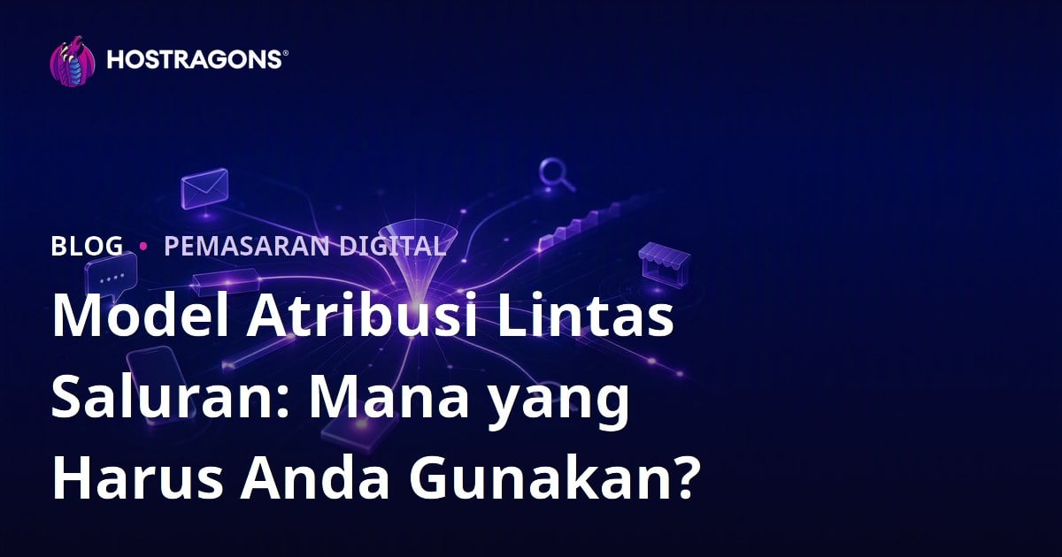 Model Atribusi Lintas Saluran: Mana yang Harus Anda Gunakan?
