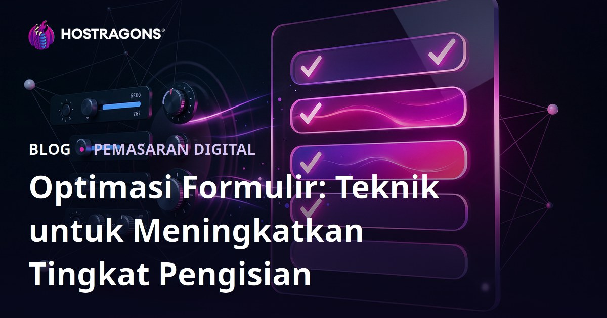 Optimasi Formulir: Teknik untuk Meningkatkan Tingkat Pengisian