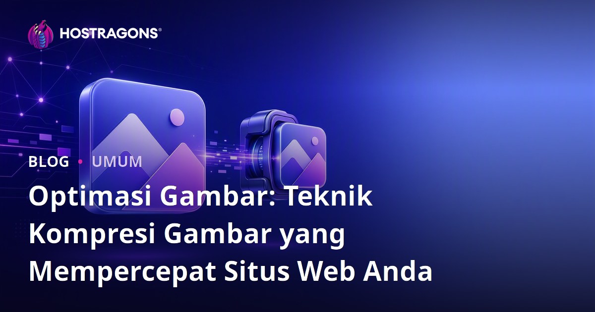 Optimasi Gambar: Teknik Kompresi Gambar yang Mempercepat Situs Web Anda