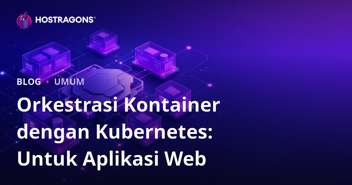 Orkestrasi Kontainer dengan Kubernetes: Untuk Aplikasi Web