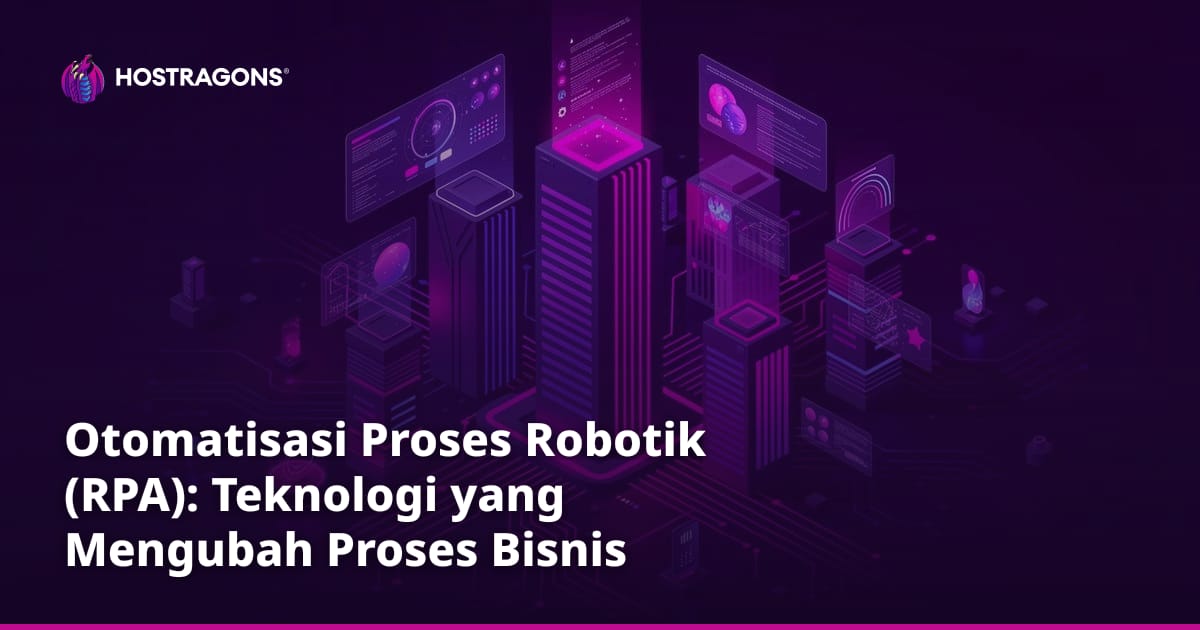 Otomatisasi Proses Robotik (RPA): Teknologi yang Mengubah Proses Bisnis