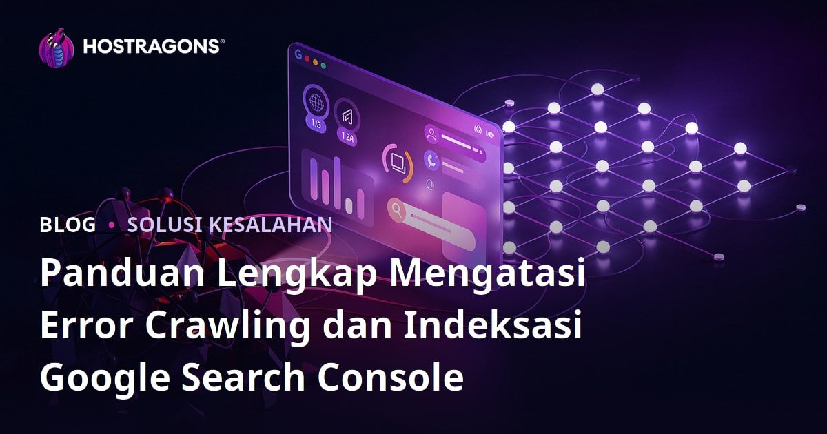 Panduan Lengkap Mengatasi Error Crawling dan Indeksasi Google Search Console