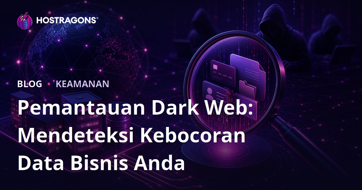 Pemantauan Dark Web: Mendeteksi Kebocoran Data Bisnis Anda