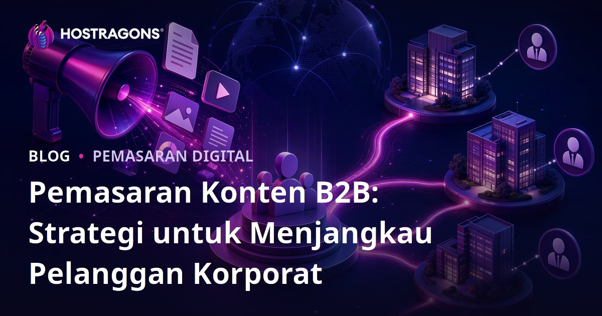 Pemasaran Konten B2B: Strategi untuk Menjangkau Pelanggan Korporat